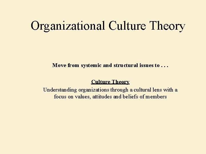 Organizational Culture Theory Move from systemic and structural issues to. . . Culture Theory