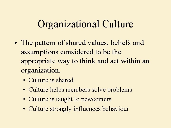 Organizational Culture • The pattern of shared values, beliefs and assumptions considered to be