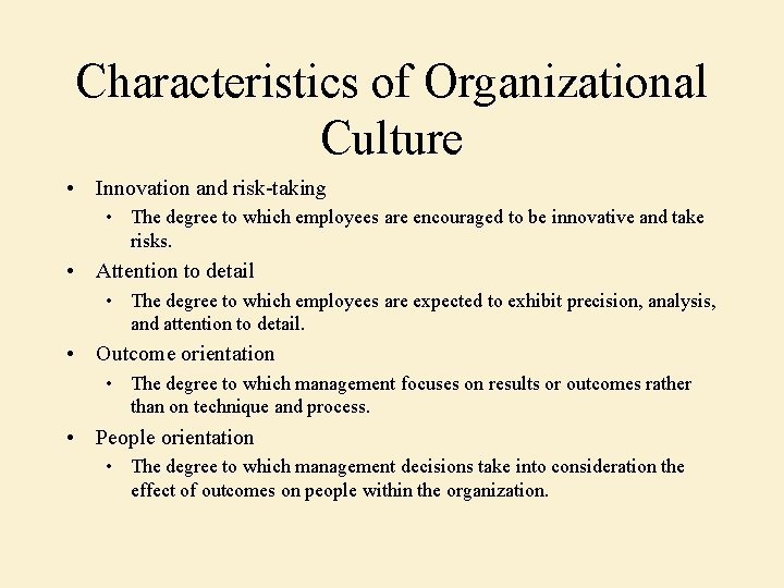 Characteristics of Organizational Culture • Innovation and risk-taking • The degree to which employees