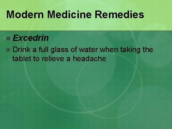 Modern Medicine Remedies n Excedrin n Drink a full glass of water when taking