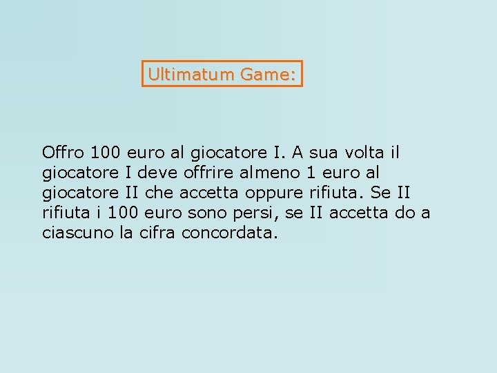 Ultimatum Game: Offro 100 euro al giocatore I. A sua volta il giocatore I