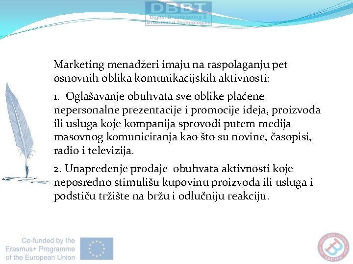 Marketing menadžeri imaju na raspolaganju pet osnovnih oblika komunikacijskih aktivnosti: 1. Oglašavanje obuhvata sve