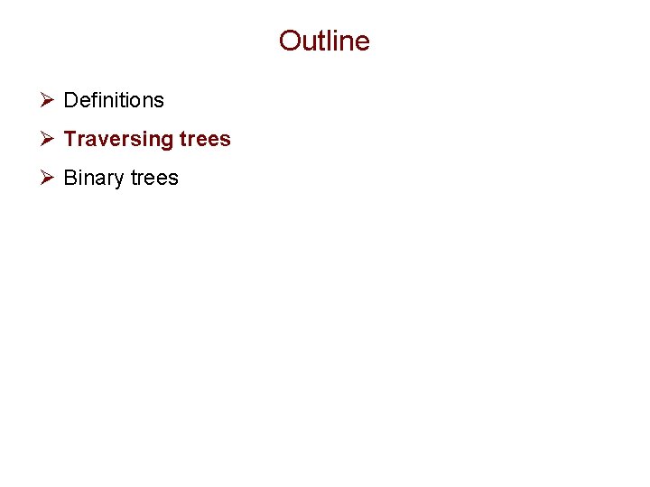 Outline Ø Definitions Ø Traversing trees Ø Binary trees Outline Ø Definitions Ø Traversing trees Ø Binary trees