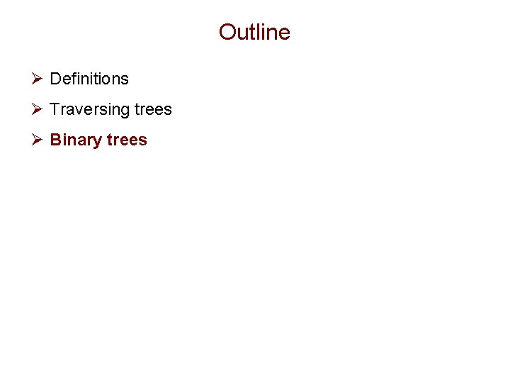 Outline Ø Definitions Ø Traversing trees Ø Binary trees Outline Ø Definitions Ø Traversing trees Ø Binary trees