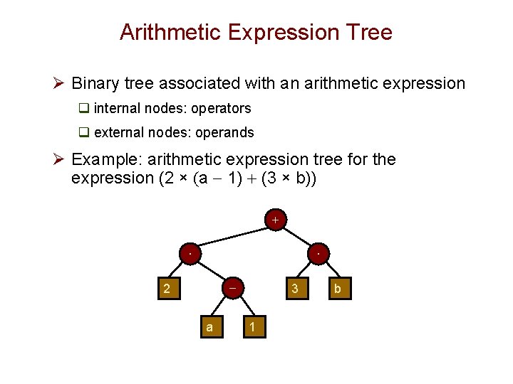 Arithmetic Expression Tree Ø Binary tree associated with an arithmetic expression q internal nodes: Arithmetic Expression Tree Ø Binary tree associated with an arithmetic expression q internal nodes: