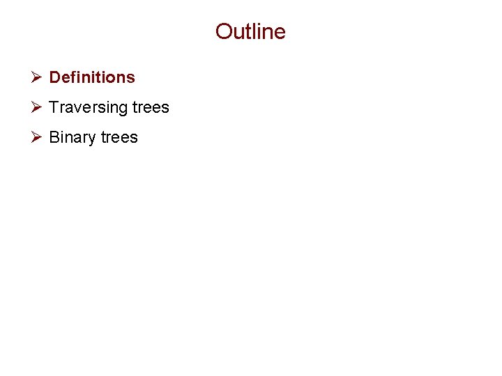 Outline Ø Definitions Ø Traversing trees Ø Binary trees Outline Ø Definitions Ø Traversing trees Ø Binary trees