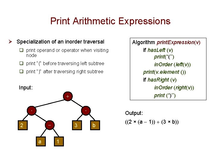 Print Arithmetic Expressions Ø Specialization of an inorder traversal q print operand or operator Print Arithmetic Expressions Ø Specialization of an inorder traversal q print operand or operator