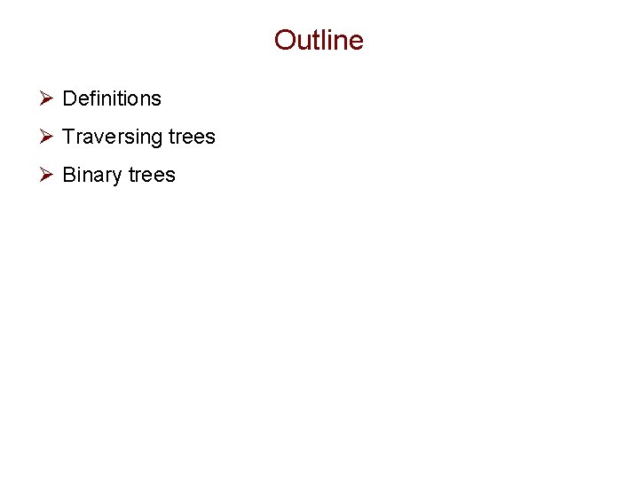 Outline Ø Definitions Ø Traversing trees Ø Binary trees Outline Ø Definitions Ø Traversing trees Ø Binary trees