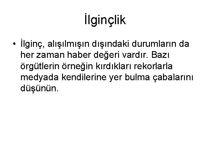 İlginçlik • İlginç, alışılmışın dışındaki durumların da her zaman haber değeri vardır. Bazı örgütlerin