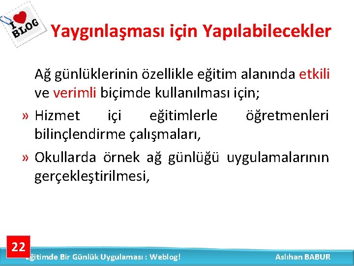 Yaygınlaşması için Yapılabilecekler Ağ günlüklerinin özellikle eğitim alanında etkili ve verimli biçimde kullanılması için;