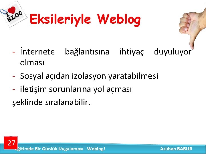 Eksileriyle Weblog - İnternete bağlantısına ihtiyaç duyuluyor olması - Sosyal açıdan izolasyon yaratabilmesi -