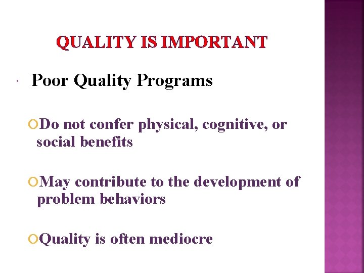 QUALITY IS IMPORTANT Poor Quality Programs Do not confer physical, cognitive, or social benefits
