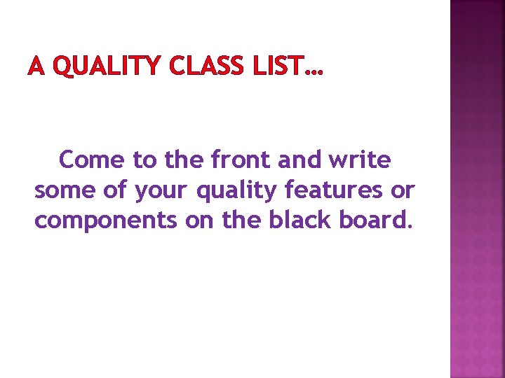 A QUALITY CLASS LIST… Come to the front and write some of your quality