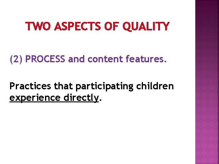 TWO ASPECTS OF QUALITY (2) PROCESS and content features. Practices that participating children experience