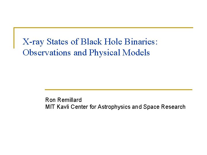 X-ray States of Black Hole Binaries: Observations and Physical Models Ron Remillard MIT Kavli