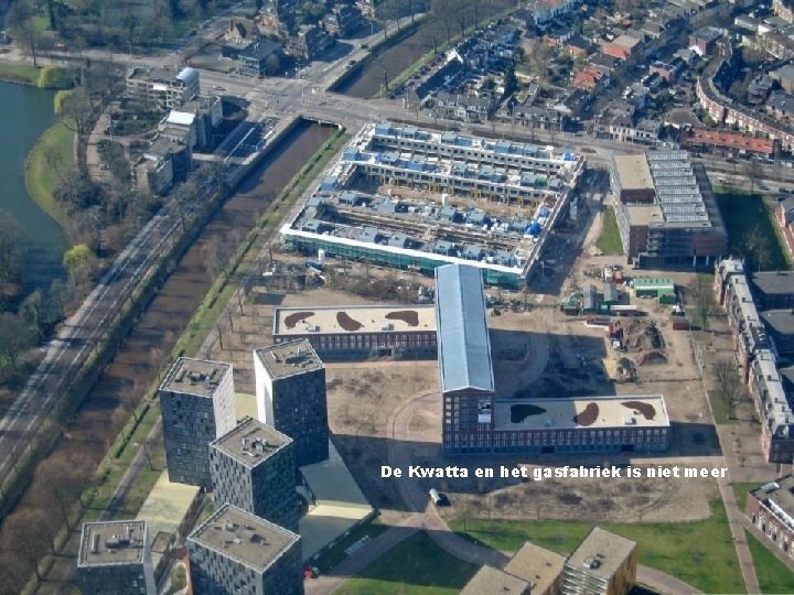 De Kwatta en het gasfabriek is niet meer 