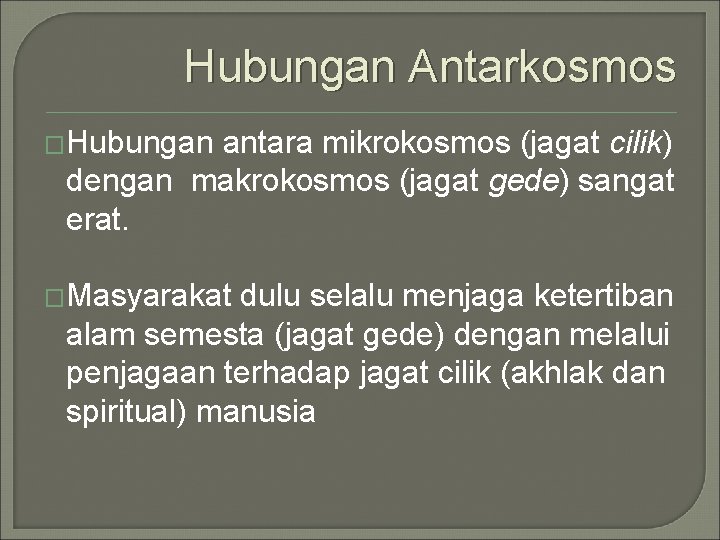 Hubungan Antarkosmos �Hubungan antara mikrokosmos (jagat cilik) dengan makrokosmos (jagat gede) sangat erat. �Masyarakat