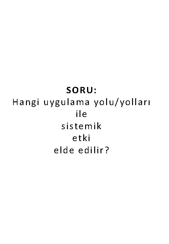 SORU: Hangi uygulama yolu/yolları ile sistemik etki elde edilir? 