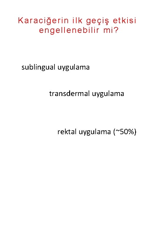 Karaciğerin ilk geçiş etkisi engellenebilir mi? sublingual uygulama transdermal uygulama rektal uygulama (~50%) 