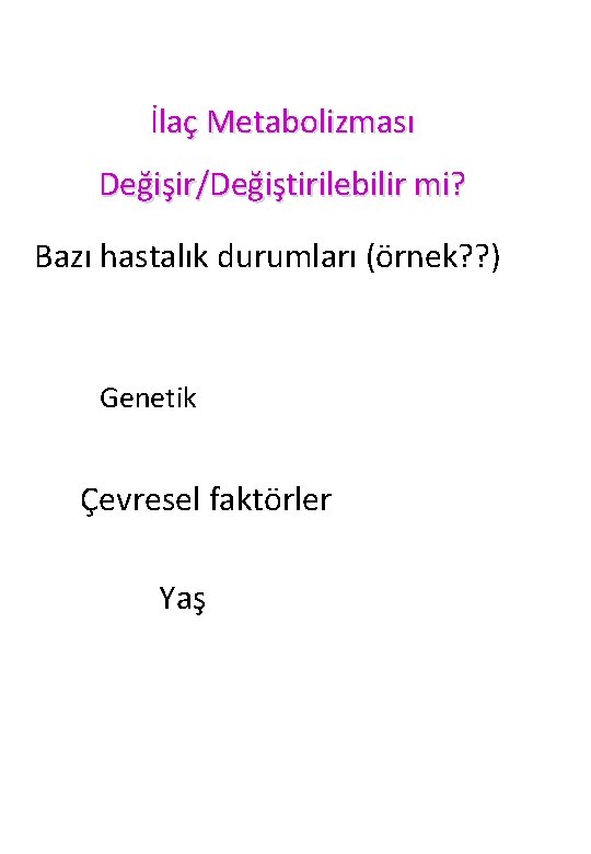 İlaç Metabolizması Değişir/Değiştirilebilir mi? Bazı hastalık durumları (örnek? ? ) Genetik Çevresel faktörler Yaş