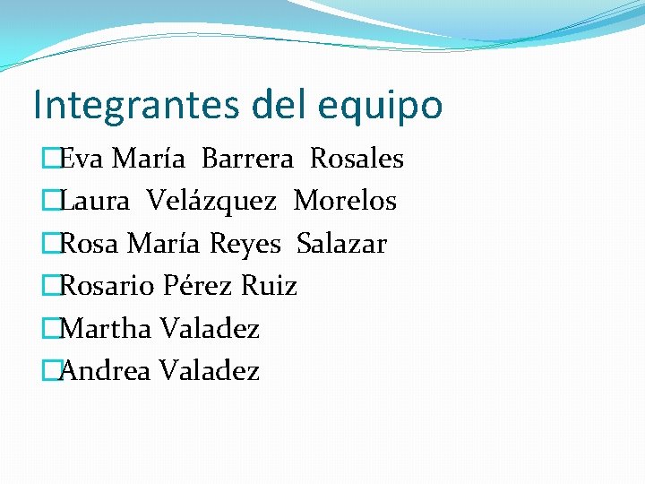 Integrantes del equipo �Eva María Barrera Rosales �Laura Velázquez Morelos �Rosa María Reyes Salazar