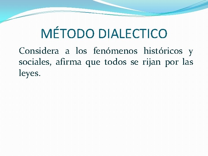 MÉTODO DIALECTICO Considera a los fenómenos históricos y sociales, afirma que todos se rijan