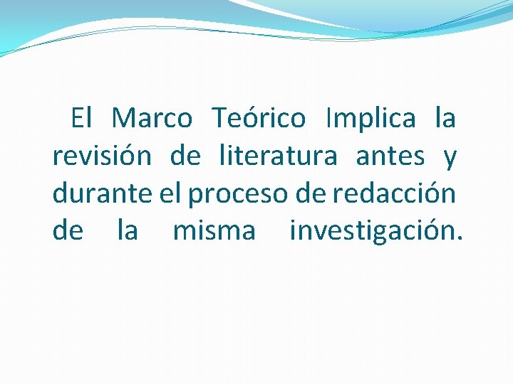 El Marco Teórico Implica la revisión de literatura antes y durante el proceso de