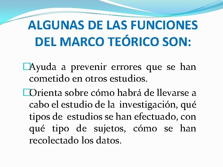 ALGUNAS DE LAS FUNCIONES DEL MARCO TEÓRICO SON: �Ayuda a prevenir errores que se