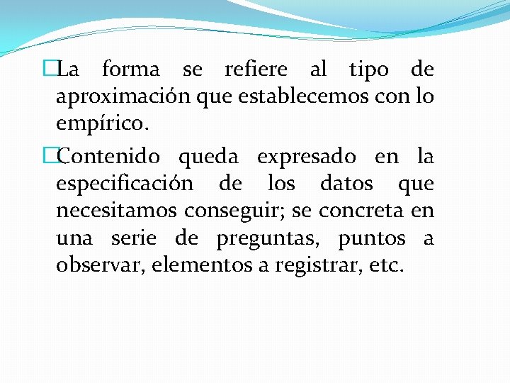 �La forma se refiere al tipo de aproximación que establecemos con lo empírico. �Contenido