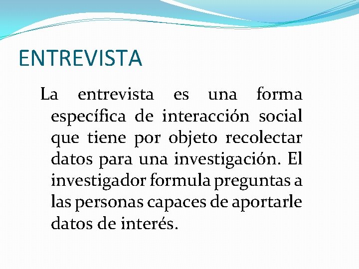 ENTREVISTA La entrevista es una forma específica de interacción social que tiene por objeto