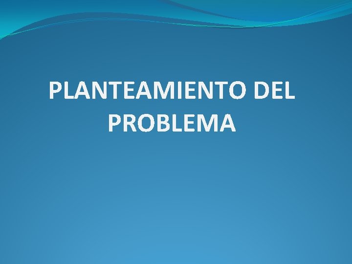 PLANTEAMIENTO DEL PROBLEMA 