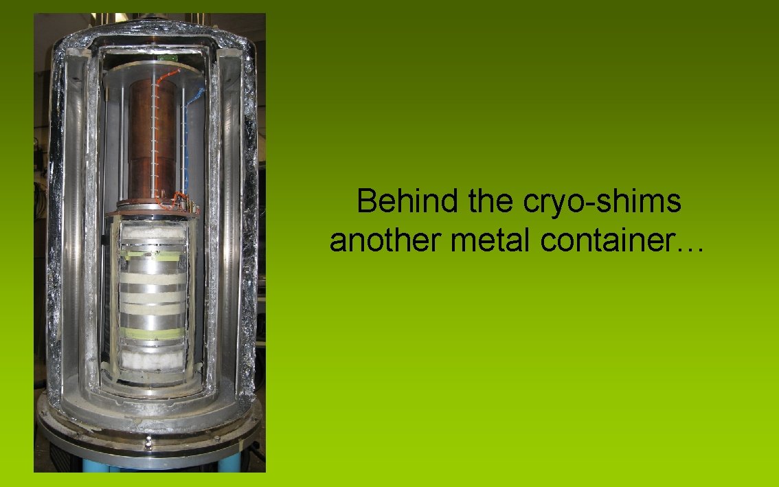 Behind the cryo-shims another metal container… 
