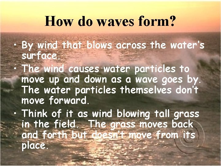 How do waves form? • By wind that blows across the water’s surface. •