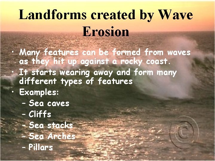 Landforms created by Wave Erosion • Many features can be formed from waves as