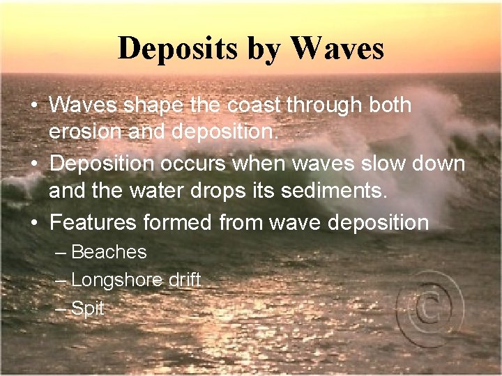 Deposits by Waves • Waves shape the coast through both erosion and deposition. •