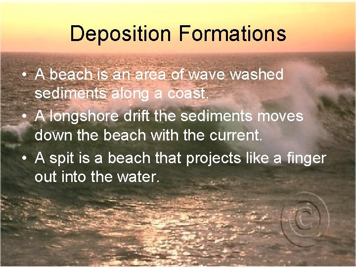 Deposition Formations • A beach is an area of wave washed sediments along a