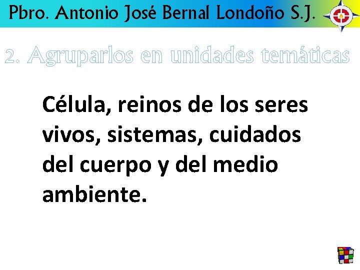 Pbro. Antonio José Bernal Londoño S. J. 2. Agruparlos en unidades temáticas Célula, reinos