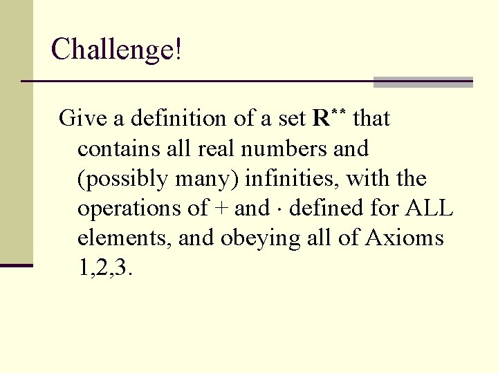 Challenge! Give a definition of a set R** that contains all real numbers and
