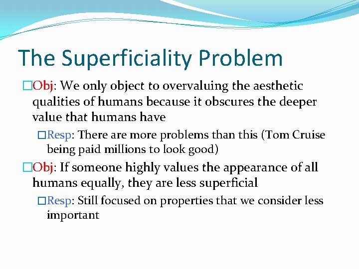 The Superficiality Problem �Obj: We only object to overvaluing the aesthetic qualities of humans