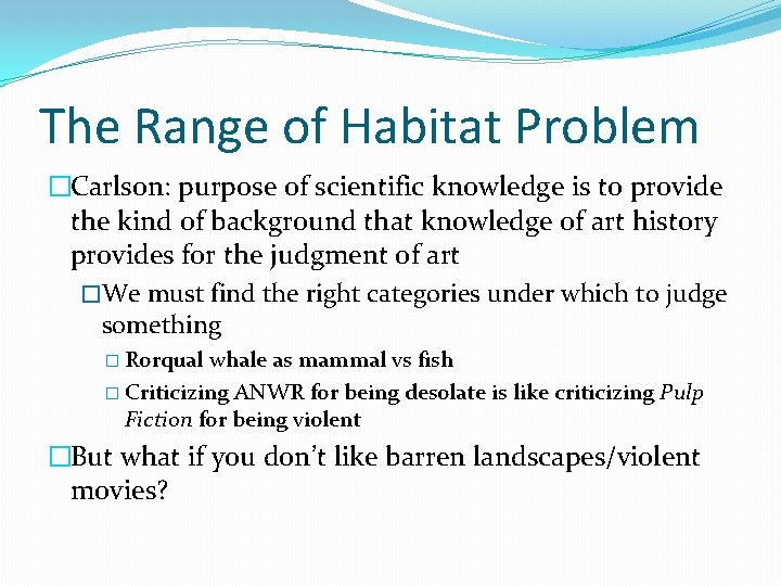 The Range of Habitat Problem �Carlson: purpose of scientific knowledge is to provide the