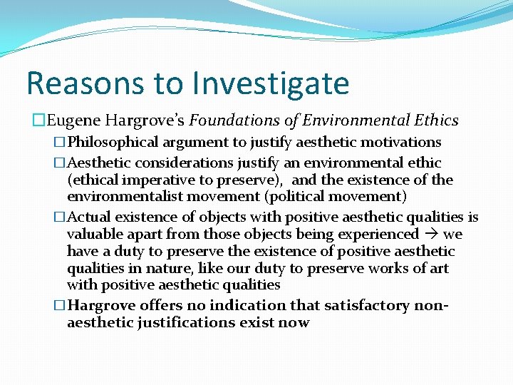 Reasons to Investigate �Eugene Hargrove’s Foundations of Environmental Ethics �Philosophical argument to justify aesthetic