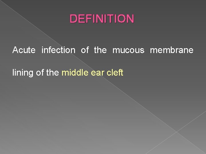 DEFINITION Acute infection of the mucous membrane lining of the middle ear cleft 