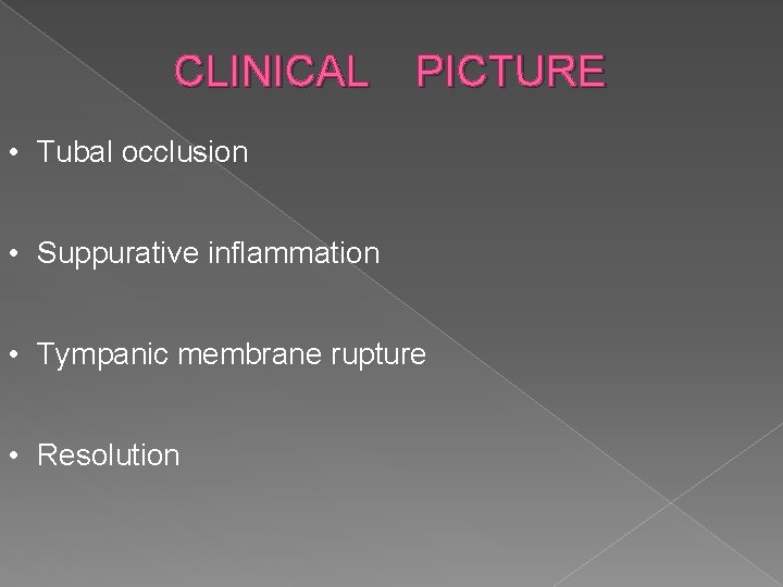 CLINICAL PICTURE • Tubal occlusion • Suppurative inflammation • Tympanic membrane rupture • Resolution