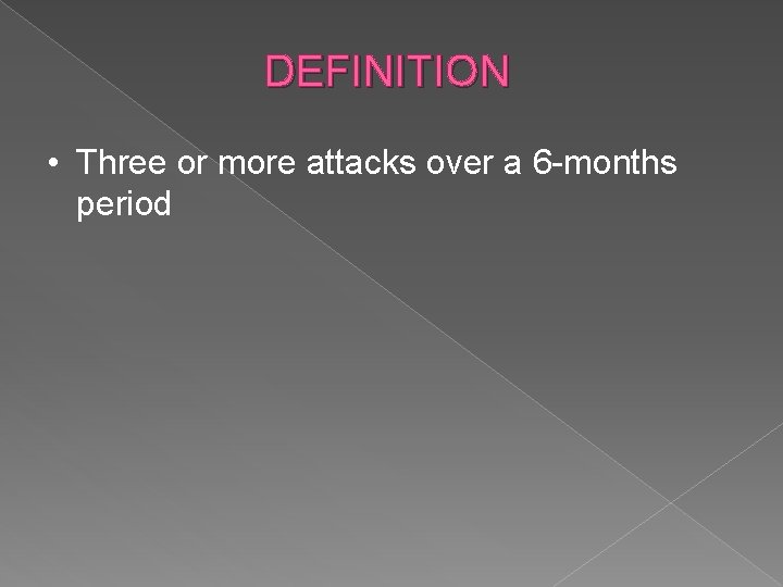 DEFINITION • Three or more attacks over a 6 -months period 