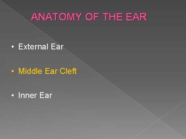 ANATOMY OF THE EAR • External Ear • Middle Ear Cleft • Inner Ear