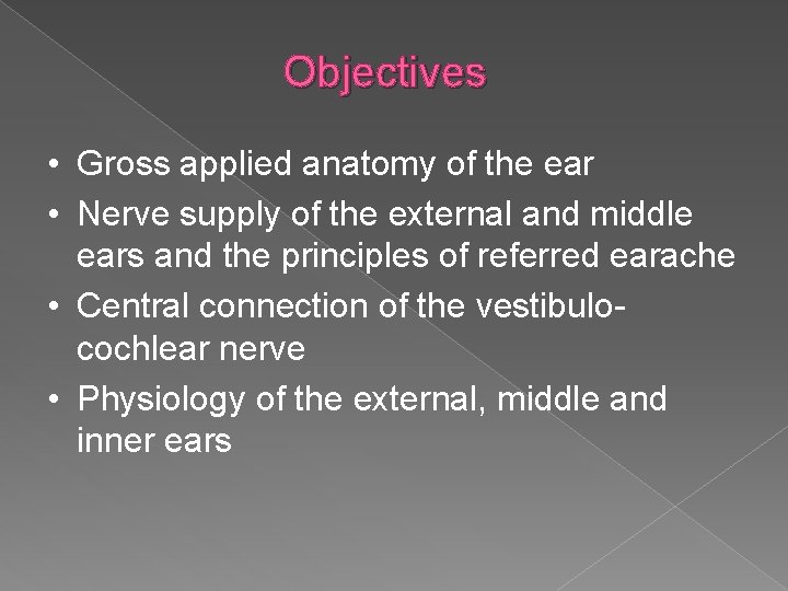 Objectives • Gross applied anatomy of the ear • Nerve supply of the external