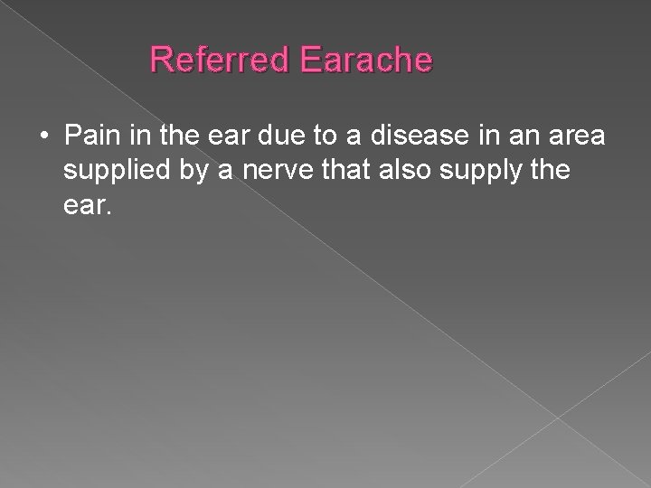 Referred Earache • Pain in the ear due to a disease in an area