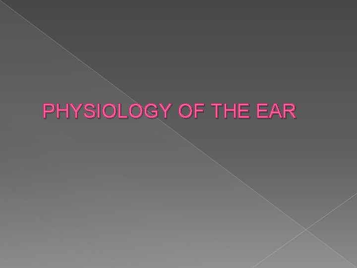 PHYSIOLOGY OF THE EAR 