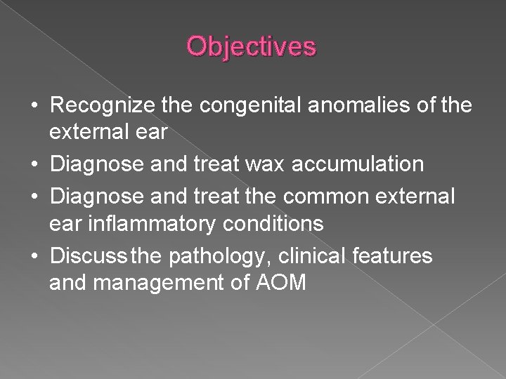 Objectives • Recognize the congenital anomalies of the external ear • Diagnose and treat