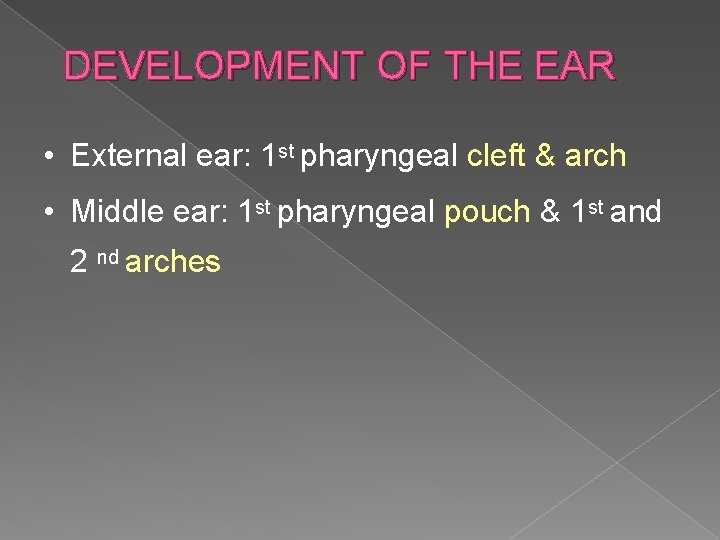 DEVELOPMENT OF THE EAR • External ear: 1 st pharyngeal cleft & arch •